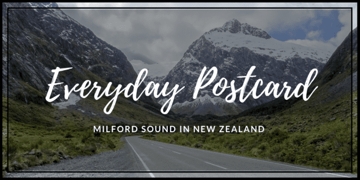 Everyday Postcard: Milford Sound in New Zealand