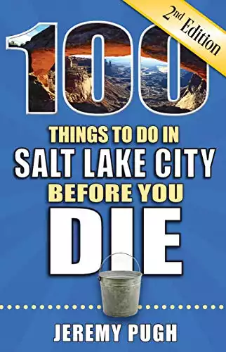 100 Things to Do in Salt Lake City Before You Die, 2nd Edition (100 Things to Do Before You Die)