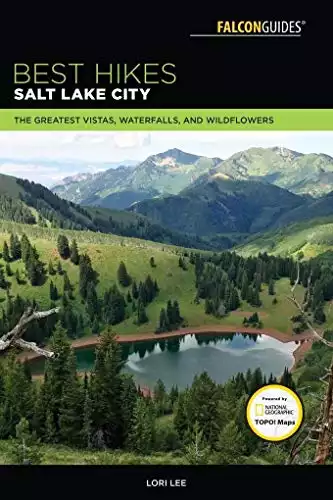 Best Hikes Salt Lake City: The Greatest Vistas, Waterfalls, and Wildflowers (Best Hikes Near Series)