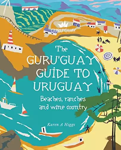 Guru'Guay Guide to Uruguay: Beaches, Ranches and Wine Country