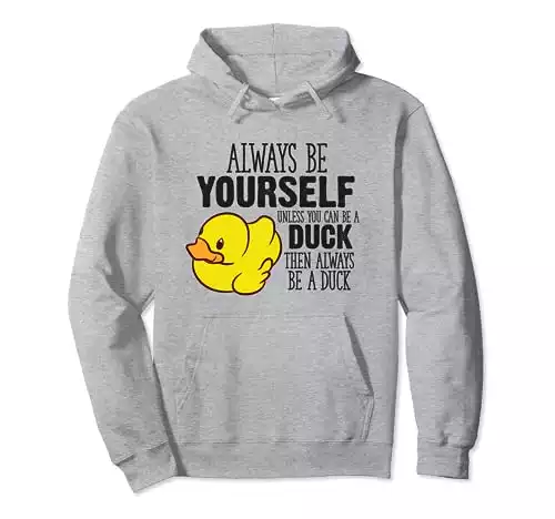 Cute Duck Always Be Yourself Unless You Can Be A Duck Pullover Hoodie