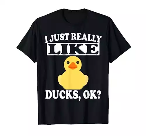 I Just Really Like Ducks Ok Funny T-Shirt Duck Lover Gift