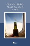 A hand holding a small bottle of alcohol next to an airplane window, with text above asking "can you bring alcohol on a plane?.