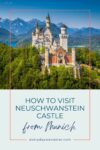 A picturesque view of Neuschwanstein Castle surrounded by greenery and mountains. Text reads: "How to Visit Neuschwanstein Castle from Munich - everydaywanderer.com".