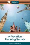 A collage of famous landmarks: Big Ben, Saint Basil's Cathedral, Eiffel Tower, and Statue of Liberty under a sky with a hot air balloon, framed with a "Travel" banner and text "AI Vacation Planning Secrets.