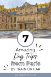 The image shows the exterior of a palace with ornate architecture. Text overlay reads, "7 Amazing Day Trips from Paris by Train or Car.